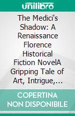 The Medici's Shadow: A Renaissance Florence Historical Fiction NovelA Gripping Tale of Art, Intrigue, and Betrayal in 15th Century Italy During the Pazzi Conspiracy (Italian Historical Fiction). E-book. Formato EPUB ebook
