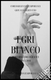 EgriBiancoDanzaPercorsi Coreografici 2013/2018. E-book. Formato EPUB ebook