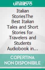 Italian StoriesThe Best Italian Tales and Short Stories for Travelers and Students Audiobook in Italian. E-book. Formato EPUB ebook