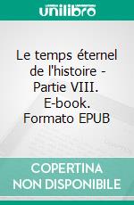 Le temps éternel de l'histoire - Partie VIII. E-book. Formato EPUB ebook