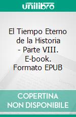 El Tiempo Eterno de la Historia - Parte VIII. E-book. Formato EPUB ebook