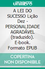 A LEI DO SUCESSO Lição Dez - PERSONALIDADE AGRADÁVEL (traduzido). E-book. Formato EPUB ebook