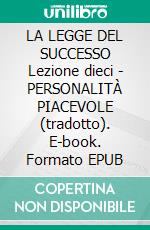 LA LEGGE DEL SUCCESSO Lezione dieci - PERSONALITÀ PIACEVOLE (tradotto). E-book. Formato EPUB ebook