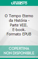 O Tempo Eterno da História - Parte VIII. E-book. Formato EPUB ebook