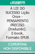 A LEI DO SUCESSO Lição Onze - PENSAMENTO PRECISO (traduzido). E-book. Formato EPUB ebook