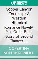 Copper Canyon Courtship: A Western Historical Romance NovelA Mail Order Bride Story of Second Chances, Frontier Love, and Redemption in the Wild West (Inspirational Pioneer Romance). E-book. Formato EPUB ebook