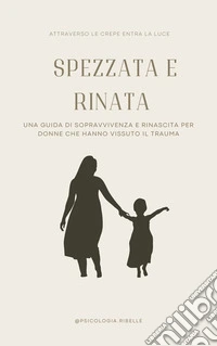 Spezzata e RinataUn viaggio di trasformazione dal Trauma alla Rinascita. E-book. Formato EPUB ebook