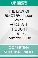THE LAW OF SUCCESS Lesson Eleven - ACCURATE THOUGHT. E-book. Formato EPUB ebook