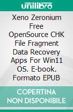 Xeno Zeronium Free OpenSource CHK File Fragment Data Recovery Apps For Win11 OS. E-book. Formato EPUB ebook