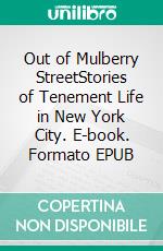 Out of Mulberry StreetStories of Tenement Life in New York City. E-book. Formato EPUB ebook
