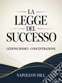 LA LEGGE DEL SUCCESSO Lezione dodici  - CONCENTRAZIONE (tradotto). E-book. Formato EPUB ebook