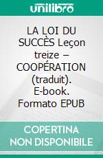 LA LOI DU SUCCÈS Leçon treize – COOPÉRATION (traduit). E-book. Formato EPUB ebook
