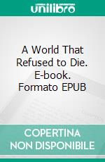 A World That Refused to Die. E-book. Formato EPUB ebook