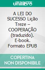 A LEI DO SUCESSO Lição Treze – COOPERAÇÃO (traduzido). E-book. Formato EPUB ebook