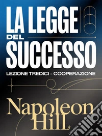 LA LEGGE DEL SUCCESSO Lezione tredici – COOPERAZIONE (tradotto). E-book. Formato EPUB ebook