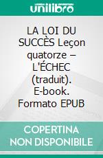 LA LOI DU SUCCÈS Leçon quatorze – L'ÉCHEC (traduit). E-book. Formato EPUB ebook