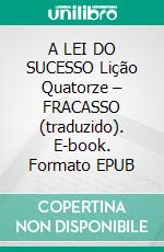 A LEI DO SUCESSO Lição Quatorze – FRACASSO (traduzido). E-book. Formato EPUB ebook