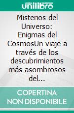 Misterios del Universo: Enigmas del CosmosUn viaje a través de los descubrimientos más asombrosos del espacio-tiempo que desafían nuestra comprensión. E-book. Formato EPUB ebook