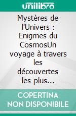 Mystères de l'Univers : Enigmes du CosmosUn voyage à travers les découvertes les plus étonnantes de l'espace-temps qui défient notre compréhension.. E-book. Formato EPUB ebook