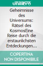 Geheimnisse des Universums: Rätsel des KosmosEine Reise durch die erstaunlichsten Entdeckungen der Raumzeit, die unser Verständnis herausfordern. E-book. Formato EPUB ebook