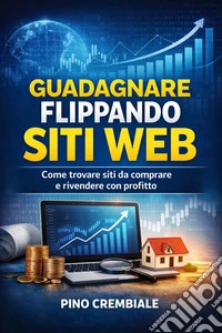 Guadagnare Flippando Siti WebCome trovare siti da comprare e rivendere con profitto. E-book. Formato EPUB ebook