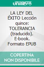 LA LEY DEL ÉXITO Lección quince: TOLERANCIA (traducido). E-book. Formato EPUB ebook