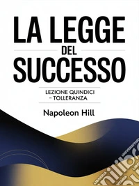 LA LEGGE DEL SUCCESSO Lezione quindici – TOLLERANZA  (tradotto). E-book. Formato EPUB ebook