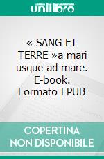 « SANG ET TERRE »a mari usque ad mare. E-book. Formato EPUB ebook