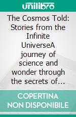 The Cosmos Told: Stories from the Infinite UniverseA journey of science and wonder through the secrets of the stars, the myths of the heavens and astronomical discoveries. E-book. Formato EPUB ebook