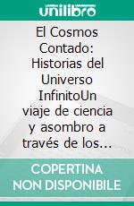 El Cosmos Contado: Historias del Universo InfinitoUn viaje de ciencia y asombro a través de los secretos de las estrellas, los mitos de los cielos y los descubrimientos astronómicos. E-book. Formato EPUB ebook