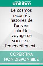 Le cosmos raconté : histoires de l'univers infiniUn voyage de science et d'émerveillement à travers les secrets des étoiles, les mythes des cieux et les découvertes astronomiques.. E-book. Formato EPUB ebook