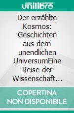 Der erzählte Kosmos: Geschichten aus dem unendlichen UniversumEine Reise der Wissenschaft und des Staunens durch die Geheimnisse der Sterne, die Mythen des Himmels und astronomische Entdeckungen. E-book. Formato EPUB ebook