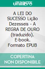 A LEI DO SUCESSO Lição Dezesseis - A REGRA DE OURO (traduzido). E-book. Formato EPUB ebook