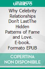 Why Celebrity Relationships Don’t LastThe Hidden Patterns of Fame and Love. E-book. Formato EPUB ebook
