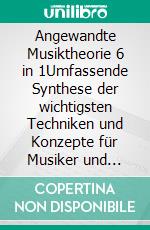 Angewandte Musiktheorie 6 in 1Umfassende Synthese der wichtigsten Techniken und Konzepte für Musiker und Komponisten. E-book. Formato EPUB ebook
