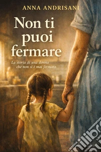 Non ti puoi fermareStoria di una donna che non si è mai fermata. E-book. Formato EPUB ebook