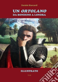 Un Ortolano da Bondeno a LondraIllustrato. E-book. Formato EPUB ebook