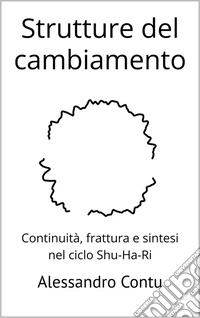 Strutture del cambiamentoContinuità, frattura e sintesi nel ciclo Shu-Ha-Ri. E-book. Formato EPUB ebook
