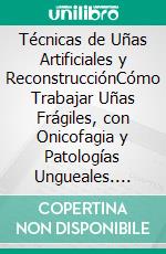 Técnicas de Uñas Artificiales y ReconstrucciónCómo Trabajar Uñas Frágiles, con Onicofagia y Patologías Ungueales. E-book. Formato EPUB ebook