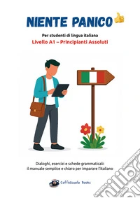 Niente Panico – Livello A1 Principianti AssolutiDialoghi, esercizi e schede grammaticali: il manuale semplice e chiaro per imparare l’italiano. E-book. Formato PDF ebook