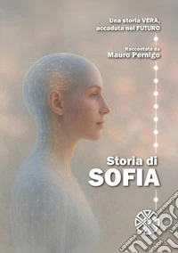 Storia di SofiaUna storia vera, accaduta nel futuro. E-book. Formato EPUB ebook