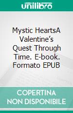 Mystic HeartsA Valentine’s Quest Through Time. E-book. Formato EPUB ebook
