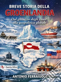 Breve storia della GroenlandiaDal ghiaccio degli Inuit alla geopolitica globale. E-book. Formato EPUB ebook