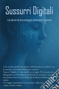 Sussurri DigitaliLà dove la tecnologia incontra l’anima. E-book. Formato EPUB ebook