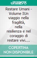 Restare Umani - Volume IUn viaggio nella fragilità, nella resilienza e nel coraggio di restare vivi. E-book. Formato EPUB ebook