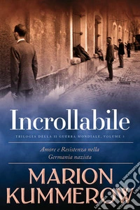 IncrollabileAmore e Resistenza nellla Germania nazista. E-book. Formato EPUB ebook