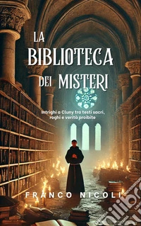 La Biblioteca dei MisteriIntrighi a Cluny tra testi sacri, roghi e verità proibite. E-book. Formato EPUB ebook