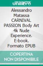 Alessandro Matassa CARNIVAL PASSION Body Art 4k Nude Experience. E-book. Formato EPUB ebook