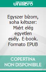 Egyszer bízom, soha kétszer: Miért elég egyetlen esély. E-book. Formato EPUB ebook