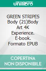 GREEN STRIPES Body (21)Body Art 4K Experience. E-book. Formato EPUB ebook